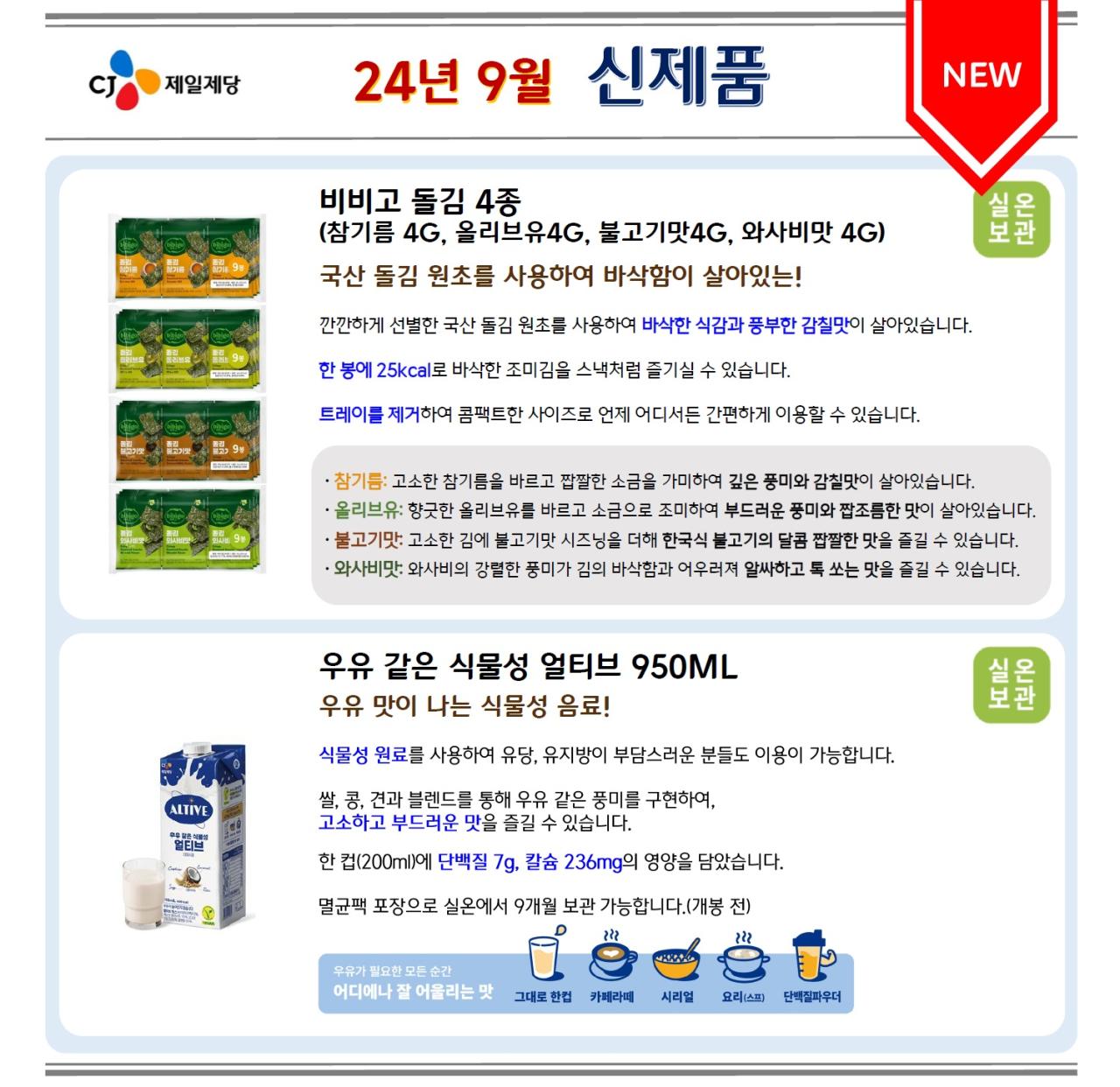 비비고 돌김 4종(참기름 4G, 올리브유4G, 불고기맛4G, 와사비맛 4G) 국산 돌김 원초를 사용하여 바삭함이 살아있는! 깐깐하게 선별한 국산 돌김 원초를 사용하여 바삭한 식감과 풍부한 감칠맛이 살아있습니다. 한 봉에 25kcal로 바삭한 조미김을 스낵처럼 즐기실 수 있습니다. 트레이를 제거하여 콤팩트한 사이즈로 언제 어디서든 간편하게 이용할 수 있습니다. 참기름: 고소한 참기름을 바르고 짭짤한 소금을 가미하여 깊은 풍미와 감칠맛이 살아있습니다. 올리브유: 향긋한 올리브유를 바르고 소금으로 조미하여 부드러운 풍미와 짭조름한 맛이 살아있습니다. 불고기맛: 고소한 김에 불고기맛 시즈닝을 더해 한국식 불고기의 달콤 짭짤한 맛을 즐길 수 있습니다. ·와사비맛: 와사비의 강렬한 풍미가 김의 바삭함과 어우러져 알싸하고 톡 쏘는 맛을 즐길 수 있습니다. 우유 같은 식물성 얼티브 950ML 우유 맛이 나는 식물성 음료! 식물성 원료를 사용하여 유당, 유지방이 부담스러운 분들도 이용이 가능합니다. 쌀, 콩, 견과 블렌드를 통해 우유 같은 풍미를 구현하여, 고소하고 부드러운 맛을 즐길 수 있습니다. 한 컵(200ml)에 단백질 7g, 칼슘 236mg의 영양을 담았습니다. 멸균팩 포장으로 실온에서 9개월 보관 가능합니다.(개봉 전) 우유가 필요한 모든 순간 어디에나 잘 어울리는 맛: 그대로 한 컵, 카페라떼, 시리얼, 요리(스프), 단백질파우더